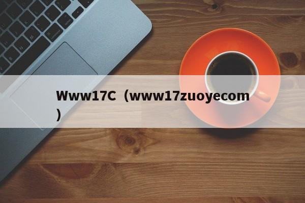 Www17C（www17zuoyecom）
