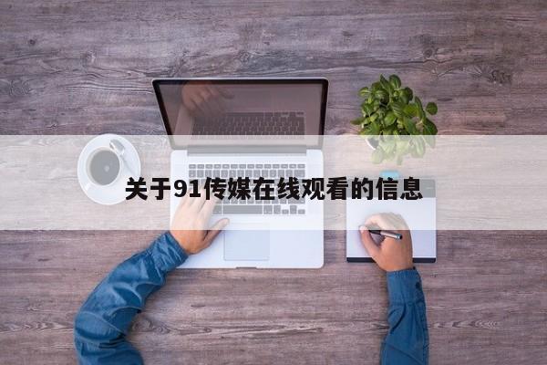 关于91传媒在线观看的信息