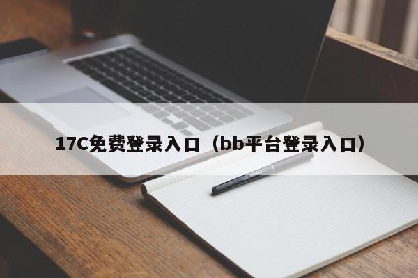 17C免费登录入口（bb平台登录入口）