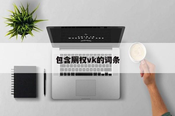 包含厕权vk的词条