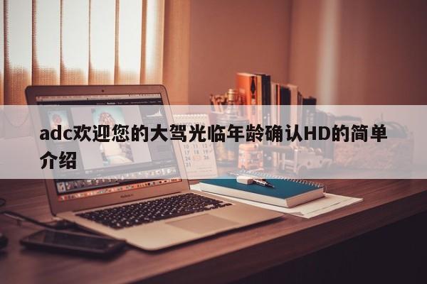 adc欢迎您的大驾光临年龄确认HD的简单介绍