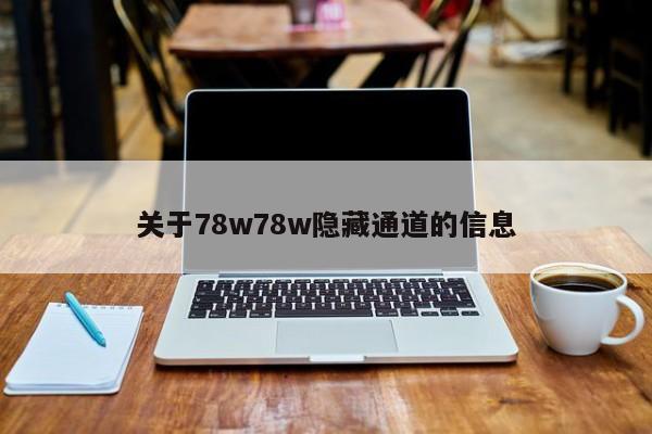 关于78w78w隐藏通道的信息